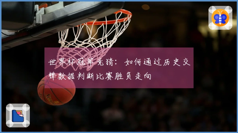 世界杯冠军竞猜：如何通过历史交锋数据判断比赛胜负走向
